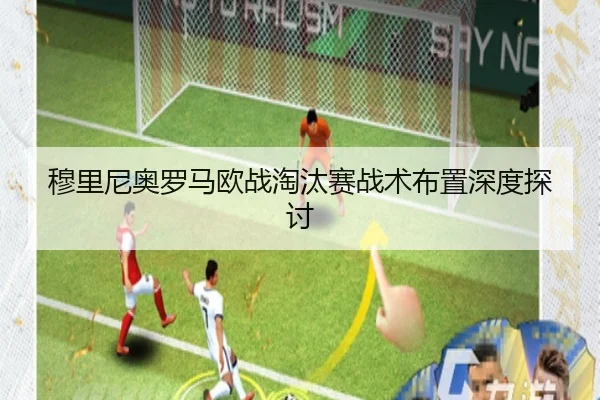 穆里尼奥罗马欧战淘汰赛战术布置深度探讨